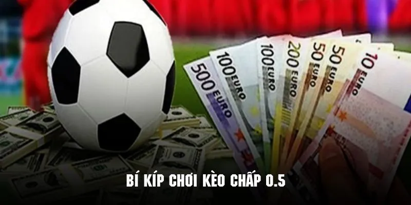 Bí kíp chơi kèo chấp 0.5