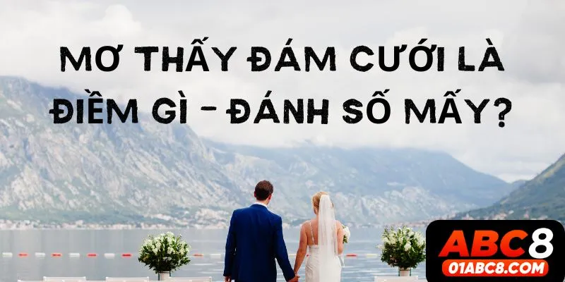 Mơ thấy đám cưới mình đánh con gì?